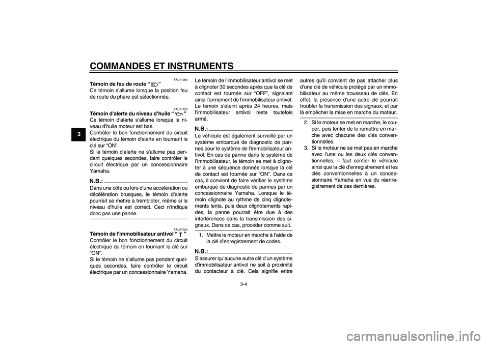 YAMAHA XJR 1300 2006  Notices Demploi (in French) COMMANDES ET INSTRUMENTS
3-4
3
FAU11080
Témoin de feu de route “” 
Ce témoin s’allume lorsque la position feu
de route du phare est sélectionnée.
FAU11120
Témoin d’alerte du niveau d’hu