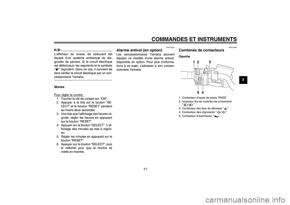 YAMAHA XJR 1300 2006  Notices Demploi (in French) COMMANDES ET INSTRUMENTS
3-7
3
N.B.:L’afficheur du niveau de carburant est
équipé d’un système embarqué de dia-
gnostic de pannes. Si le circuit électrique
est défectueux, les segments et le