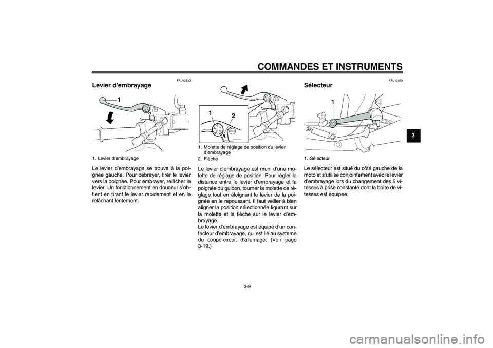 YAMAHA XJR 1300 2006 Notices Demploi (in French) COMMANDES ET INSTRUMENTS
3-9
3
FAU12830
Levier d’embrayage Le levier d’embrayage se trouve à la poi-
gnée gauche. Pour débrayer, tirer le levier
vers la poignée. Pour embrayer, relâcher le
le YAMAHA XJR 1300 2006 Notices Demploi (in French) COMMANDES ET INSTRUMENTS
3-9
3
FAU12830
Levier d’embrayage Le levier d’embrayage se trouve à la poi-
gnée gauche. Pour débrayer, tirer le levier
vers la poignée. Pour embrayer, relâcher le
le