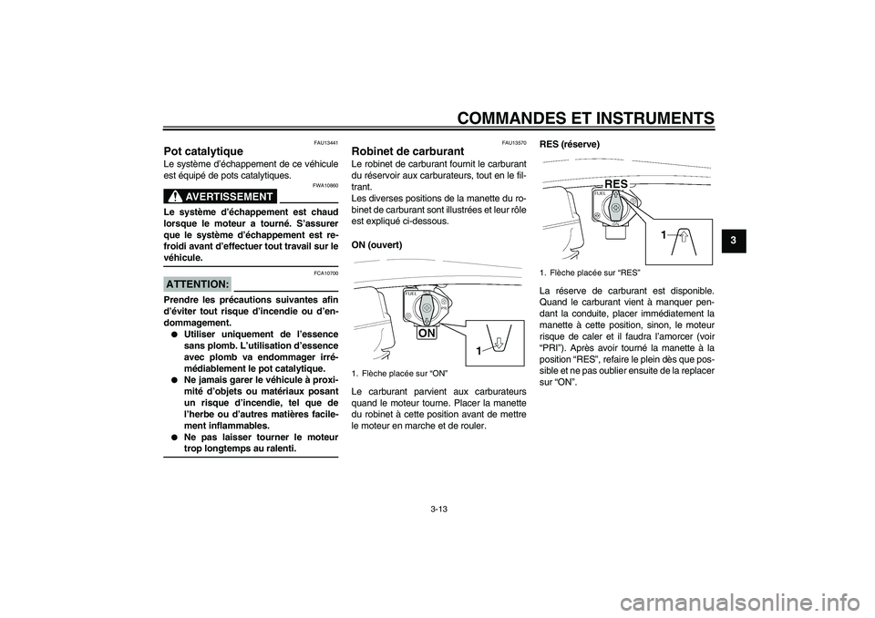 YAMAHA XJR 1300 2006 Notices Demploi (in French) COMMANDES ET INSTRUMENTS
3-13
3
FAU13441
Pot catalytique Le système d’échappement de ce véhicule
est équipé de pots catalytiques.
AVERTISSEMENT
FWA10860
Le système d’échappement est chaud
l YAMAHA XJR 1300 2006 Notices Demploi (in French) COMMANDES ET INSTRUMENTS
3-13
3
FAU13441
Pot catalytique Le système d’échappement de ce véhicule
est équipé de pots catalytiques.
AVERTISSEMENT
FWA10860
Le système d’échappement est chaud
l
