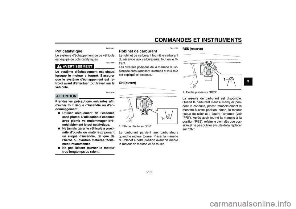 YAMAHA XJR 1300 2006  Notices Demploi (in French) COMMANDES ET INSTRUMENTS
3-13
3
FAU13441
Pot catalytique Le système d’échappement de ce véhicule
est équipé de pots catalytiques.
AVERTISSEMENT
FWA10860
Le système d’échappement est chaud
l