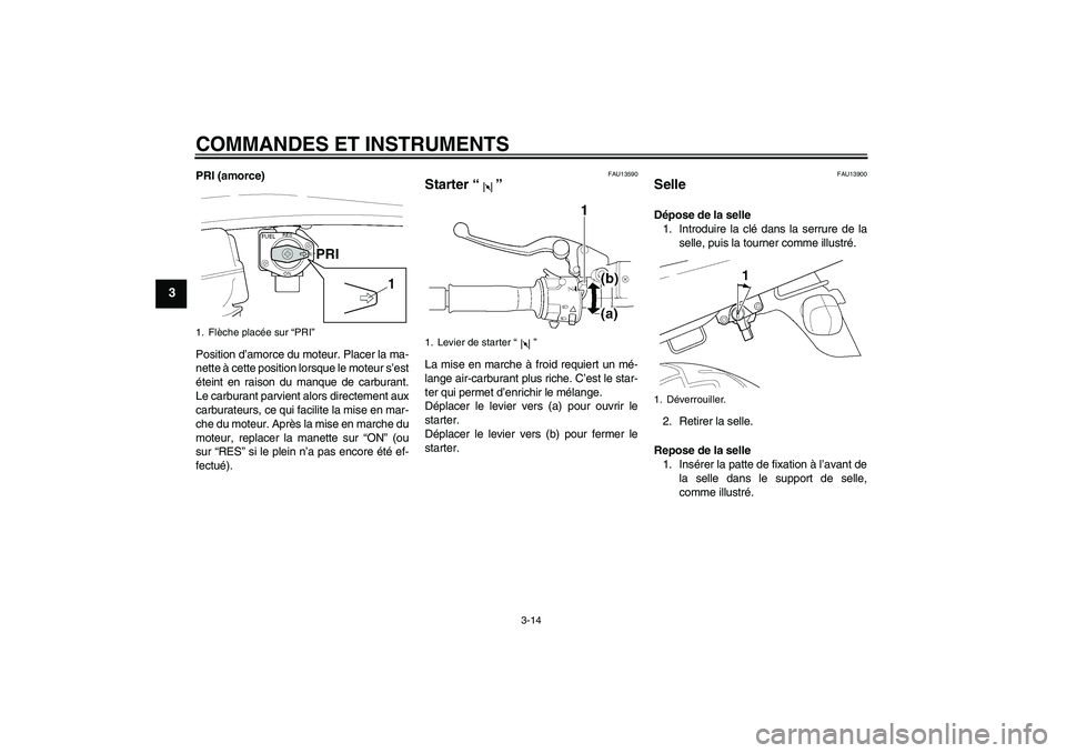 YAMAHA XJR 1300 2006 Notices Demploi (in French) COMMANDES ET INSTRUMENTS
3-14
3
PRI (amorce)
Position d’amorce du moteur. Placer la ma-
nette à cette position lorsque le moteur s’est
éteint en raison du manque de carburant.
Le carburant parvi YAMAHA XJR 1300 2006 Notices Demploi (in French) COMMANDES ET INSTRUMENTS
3-14
3
PRI (amorce)
Position d’amorce du moteur. Placer la ma-
nette à cette position lorsque le moteur s’est
éteint en raison du manque de carburant.
Le carburant parvi