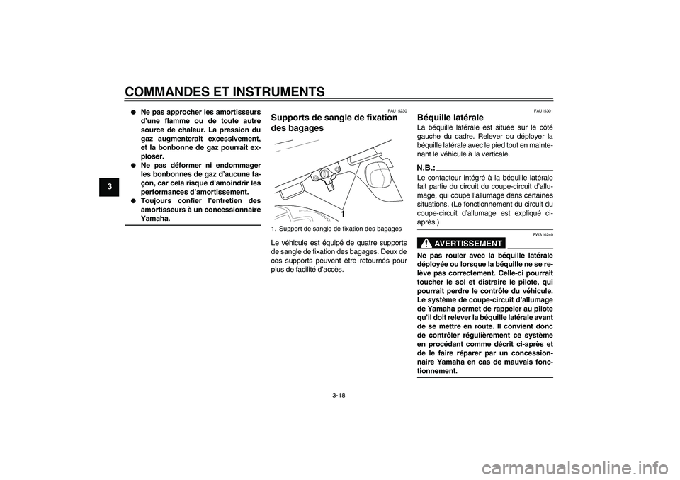 YAMAHA XJR 1300 2006  Notices Demploi (in French) COMMANDES ET INSTRUMENTS
3-18
3

Ne pas approcher les amortisseurs
d’une flamme ou de toute autre
source de chaleur. La pression du
gaz augmenterait excessivement,
et la bonbonne de gaz pourrait ex
