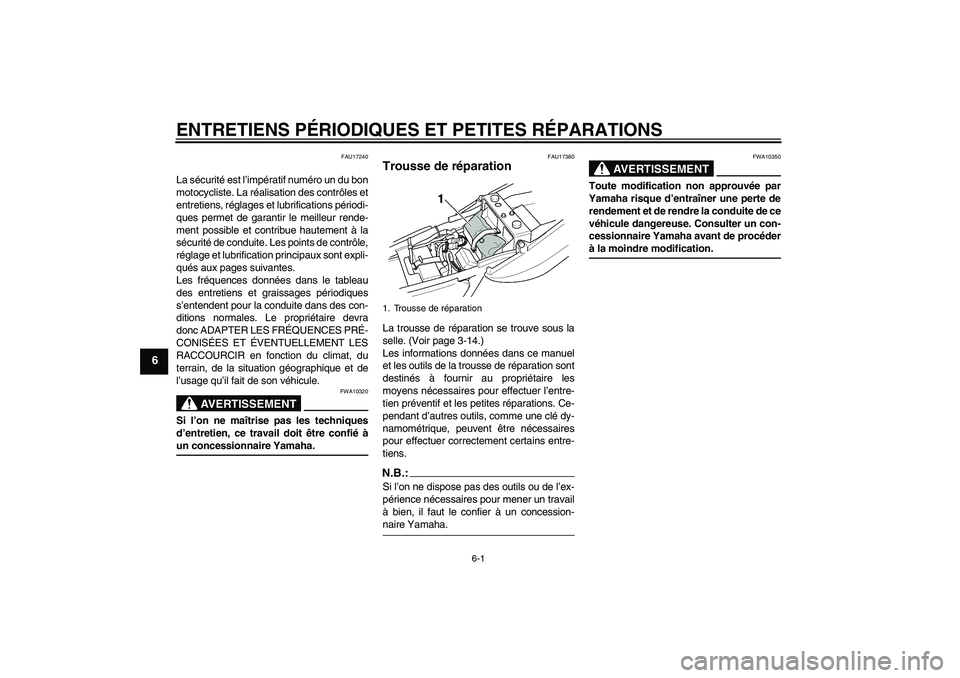 YAMAHA XJR 1300 2006  Notices Demploi (in French) ENTRETIENS PÉRIODIQUES ET PETITES RÉPARATIONS
6-1
6
FAU17240
La sécurité est l’impératif numéro un du bon
motocycliste. La réalisation des contrôles et
entretiens, réglages et lubrification