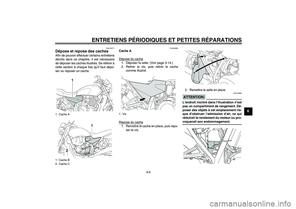 YAMAHA XJR 1300 2006  Notices Demploi (in French) ENTRETIENS PÉRIODIQUES ET PETITES RÉPARATIONS
6-6
6
FAU18771
Dépose et repose des caches Afin de pouvoir effectuer certains entretiens
décrits dans ce chapitre, il est nécessaire
de déposer les 