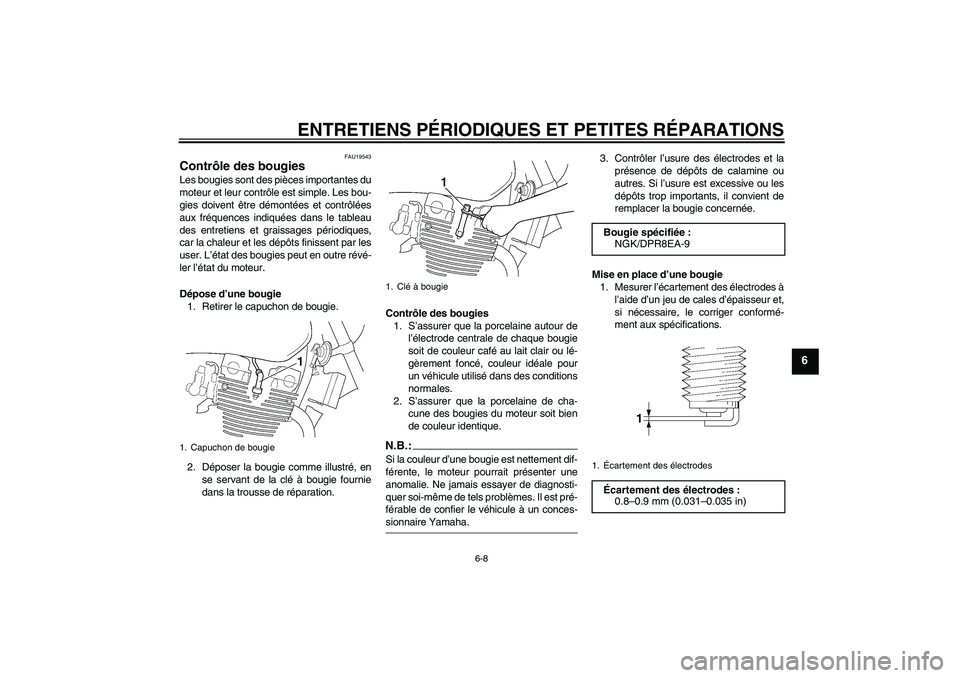 YAMAHA XJR 1300 2006  Notices Demploi (in French) ENTRETIENS PÉRIODIQUES ET PETITES RÉPARATIONS
6-8
6
FAU19543
Contrôle des bougies Les bougies sont des pièces importantes du
moteur et leur contrôle est simple. Les bou-
gies doivent être démon
