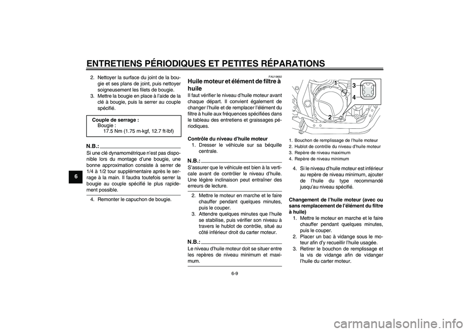 YAMAHA XJR 1300 2006  Notices Demploi (in French) ENTRETIENS PÉRIODIQUES ET PETITES RÉPARATIONS
6-9
6
2. Nettoyer la surface du joint de la bou-
gie et ses plans de joint, puis nettoyer
soigneusement les filets de bougie.
3. Mettre la bougie en pla