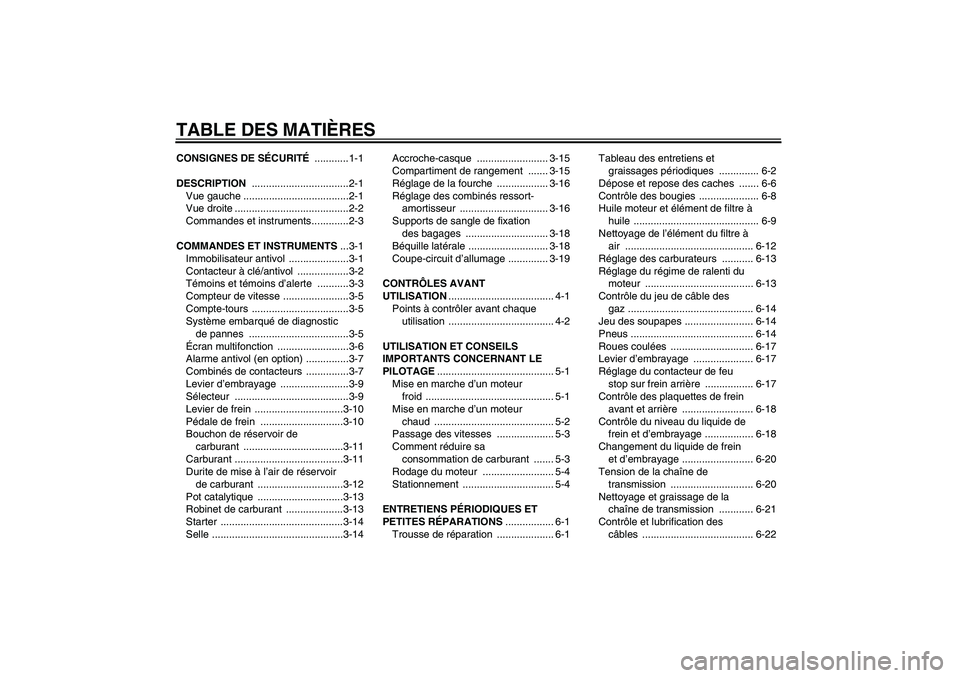 YAMAHA XJR 1300 2006  Notices Demploi (in French) TABLE DES MATIÈRESCONSIGNES DE SÉCURITÉ ............1-1
DESCRIPTION ..................................2-1
Vue gauche .....................................2-1
Vue droite ............................