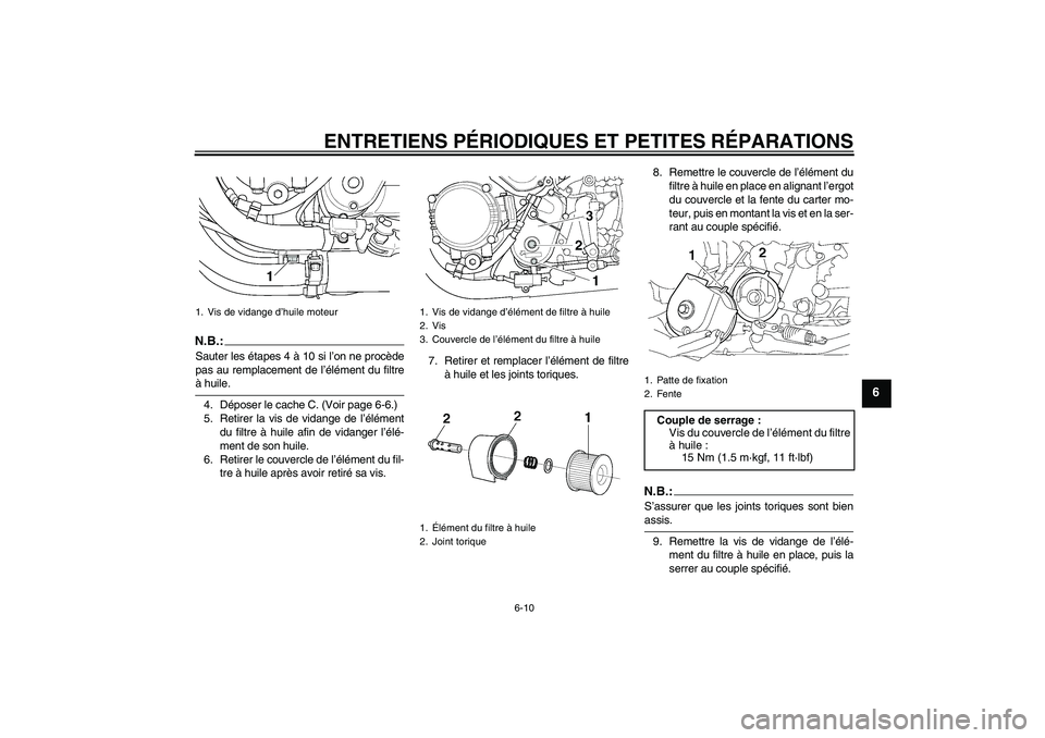YAMAHA XJR 1300 2006 Notices Demploi (in French) ENTRETIENS PÉRIODIQUES ET PETITES RÉPARATIONS
6-10
6
N.B.:Sauter les étapes 4 à 10 si l’on ne procède
pas au remplacement de l’élément du filtreà huile.
4. Déposer le cache C. (Voir page YAMAHA XJR 1300 2006 Notices Demploi (in French) ENTRETIENS PÉRIODIQUES ET PETITES RÉPARATIONS
6-10
6
N.B.:Sauter les étapes 4 à 10 si l’on ne procède
pas au remplacement de l’élément du filtreà huile.
4. Déposer le cache C. (Voir page