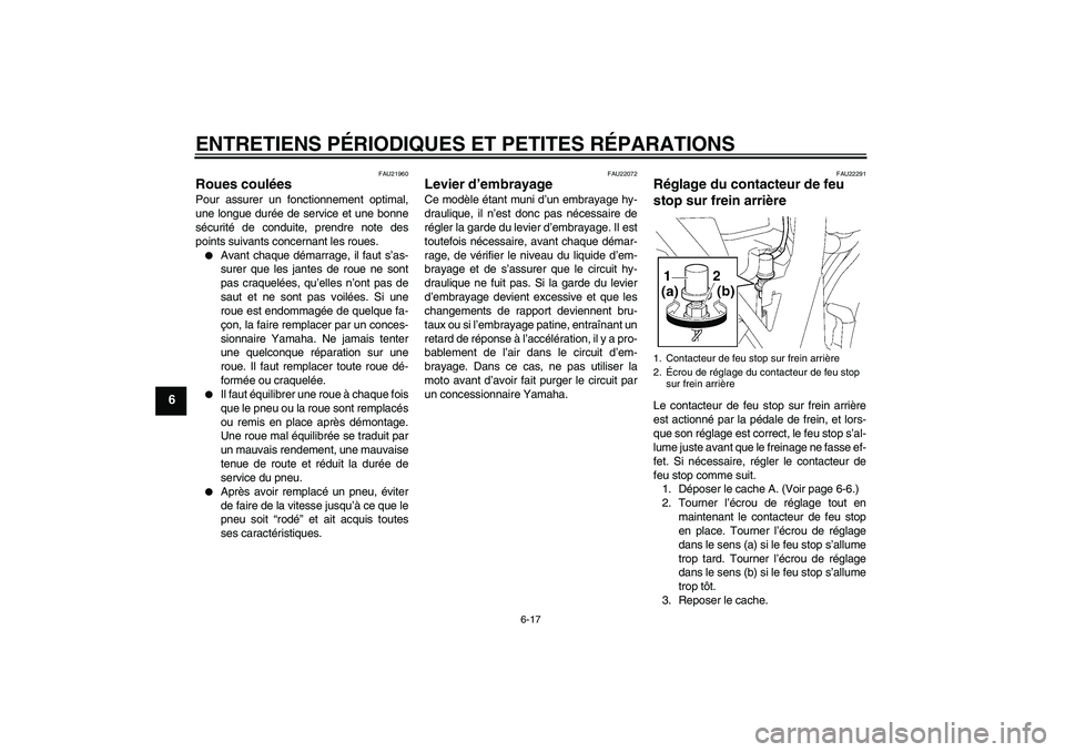 YAMAHA XJR 1300 2006 Notices Demploi (in French) ENTRETIENS PÉRIODIQUES ET PETITES RÉPARATIONS
6-17
6
FAU21960
Roues coulées Pour assurer un fonctionnement optimal,
une longue durée de service et une bonne
sécurité de conduite, prendre note de YAMAHA XJR 1300 2006 Notices Demploi (in French) ENTRETIENS PÉRIODIQUES ET PETITES RÉPARATIONS
6-17
6
FAU21960
Roues coulées Pour assurer un fonctionnement optimal,
une longue durée de service et une bonne
sécurité de conduite, prendre note de