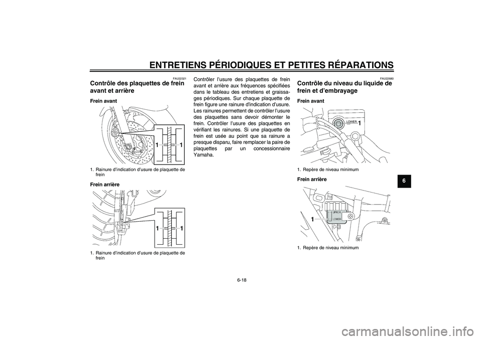 YAMAHA XJR 1300 2006 Notices Demploi (in French) ENTRETIENS PÉRIODIQUES ET PETITES RÉPARATIONS
6-18
6
FAU22321
Contrôle des plaquettes de frein
avant et arrière Frein avant
Frein arrièreContrôler l’usure des plaquettes de frein
avant et arr YAMAHA XJR 1300 2006 Notices Demploi (in French) ENTRETIENS PÉRIODIQUES ET PETITES RÉPARATIONS
6-18
6
FAU22321
Contrôle des plaquettes de frein
avant et arrière Frein avant
Frein arrièreContrôler l’usure des plaquettes de frein
avant et arr