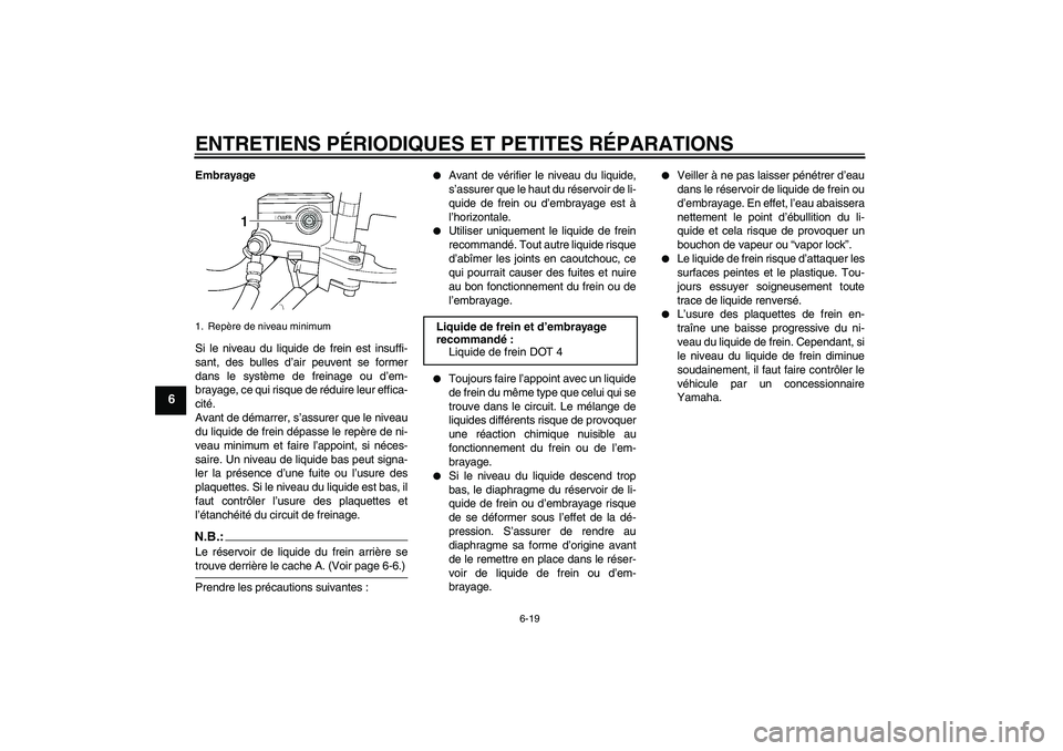 YAMAHA XJR 1300 2006 Notices Demploi (in French) ENTRETIENS PÉRIODIQUES ET PETITES RÉPARATIONS
6-19
6
Embrayage
Si le niveau du liquide de frein est insuffi-
sant, des bulles d’air peuvent se former
dans le système de freinage ou d’em-
brayag YAMAHA XJR 1300 2006 Notices Demploi (in French) ENTRETIENS PÉRIODIQUES ET PETITES RÉPARATIONS
6-19
6
Embrayage
Si le niveau du liquide de frein est insuffi-
sant, des bulles d’air peuvent se former
dans le système de freinage ou d’em-
brayag