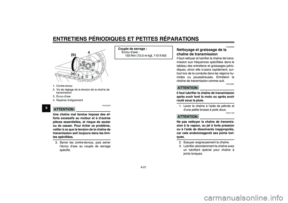 YAMAHA XJR 1300 2006 Notices Demploi (in French) ENTRETIENS PÉRIODIQUES ET PETITES RÉPARATIONS
6-21
6
ATTENTION:
FCA10570
Une chaîne mal tendue impose des ef-
forts excessifs au moteur et à d’autres
pièces essentielles, et risque de sauter
ou YAMAHA XJR 1300 2006 Notices Demploi (in French) ENTRETIENS PÉRIODIQUES ET PETITES RÉPARATIONS
6-21
6
ATTENTION:
FCA10570
Une chaîne mal tendue impose des ef-
forts excessifs au moteur et à d’autres
pièces essentielles, et risque de sauter
ou