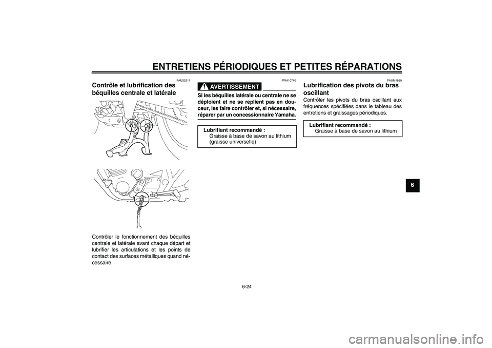 YAMAHA XJR 1300 2006 Notices Demploi (in French) ENTRETIENS PÉRIODIQUES ET PETITES RÉPARATIONS
6-24
6
FAU23211
Contrôle et lubrification des
béquilles centrale et latérale Contrôler le fonctionnement des béquilles
centrale et latérale avant YAMAHA XJR 1300 2006 Notices Demploi (in French) ENTRETIENS PÉRIODIQUES ET PETITES RÉPARATIONS
6-24
6
FAU23211
Contrôle et lubrification des
béquilles centrale et latérale Contrôler le fonctionnement des béquilles
centrale et latérale avant