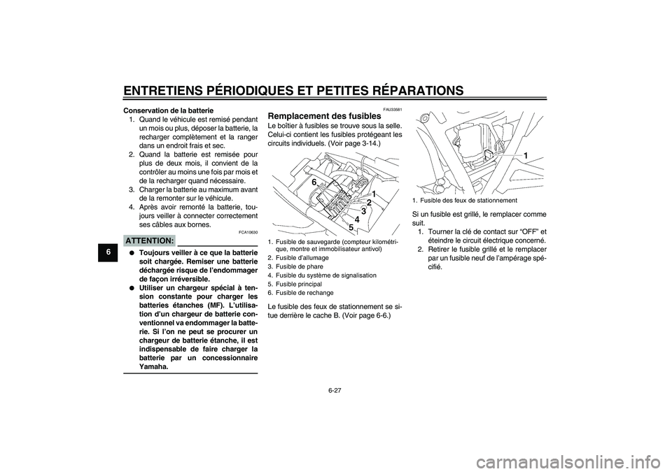 YAMAHA XJR 1300 2006 Notices Demploi (in French) ENTRETIENS PÉRIODIQUES ET PETITES RÉPARATIONS
6-27
6
Conservation de la batterie
1. Quand le véhicule est remisé pendant
un mois ou plus, déposer la batterie, la
recharger complètement et la ran YAMAHA XJR 1300 2006 Notices Demploi (in French) ENTRETIENS PÉRIODIQUES ET PETITES RÉPARATIONS
6-27
6
Conservation de la batterie
1. Quand le véhicule est remisé pendant
un mois ou plus, déposer la batterie, la
recharger complètement et la ran