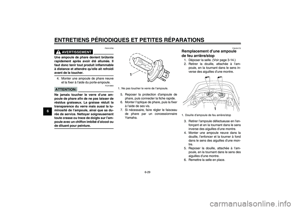 YAMAHA XJR 1300 2006 Notices Demploi (in French) ENTRETIENS PÉRIODIQUES ET PETITES RÉPARATIONS
6-29
6
AVERTISSEMENT
FWA10790
Une ampoule de phare devient brûlante
rapidement après avoir été allumée. Il
faut donc tenir tout produit inflammable YAMAHA XJR 1300 2006 Notices Demploi (in French) ENTRETIENS PÉRIODIQUES ET PETITES RÉPARATIONS
6-29
6
AVERTISSEMENT
FWA10790
Une ampoule de phare devient brûlante
rapidement après avoir été allumée. Il
faut donc tenir tout produit inflammable