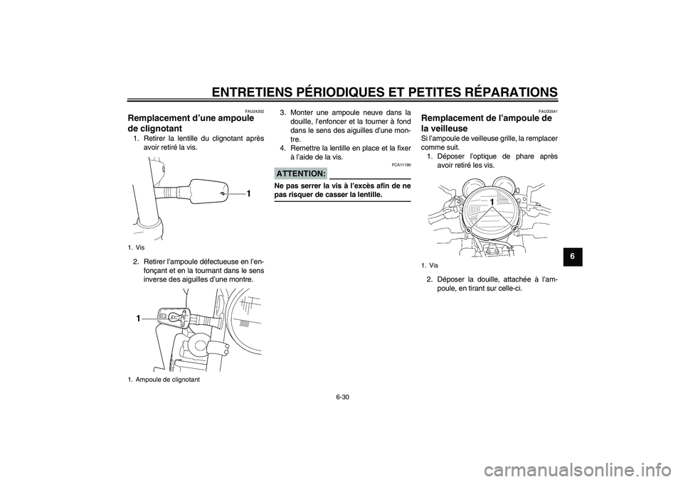 YAMAHA XJR 1300 2006  Notices Demploi (in French) ENTRETIENS PÉRIODIQUES ET PETITES RÉPARATIONS
6-30
6
FAU24202
Remplacement d’une ampoule 
de clignotant 1. Retirer la lentille du clignotant après
avoir retiré la vis.
2. Retirer l’ampoule dé