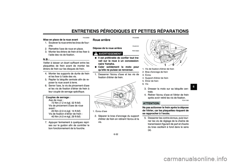 YAMAHA XJR 1300 2006  Notices Demploi (in French) ENTRETIENS PÉRIODIQUES ET PETITES RÉPARATIONS
6-32
6
FAU33660
Mise en place de la roue avant
1. Soulever la roue entre les bras de four-
che.
2. Remettre l’axe de roue en place.
3. Monter les étr