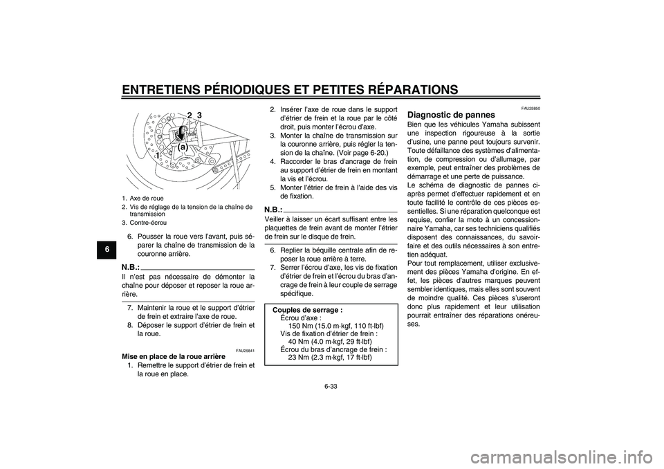 YAMAHA XJR 1300 2006  Notices Demploi (in French) ENTRETIENS PÉRIODIQUES ET PETITES RÉPARATIONS
6-33
6
6. Pousser la roue vers l’avant, puis sé-
parer la chaîne de transmission de la
couronne arrière.N.B.:Il n’est pas nécessaire de démonte
