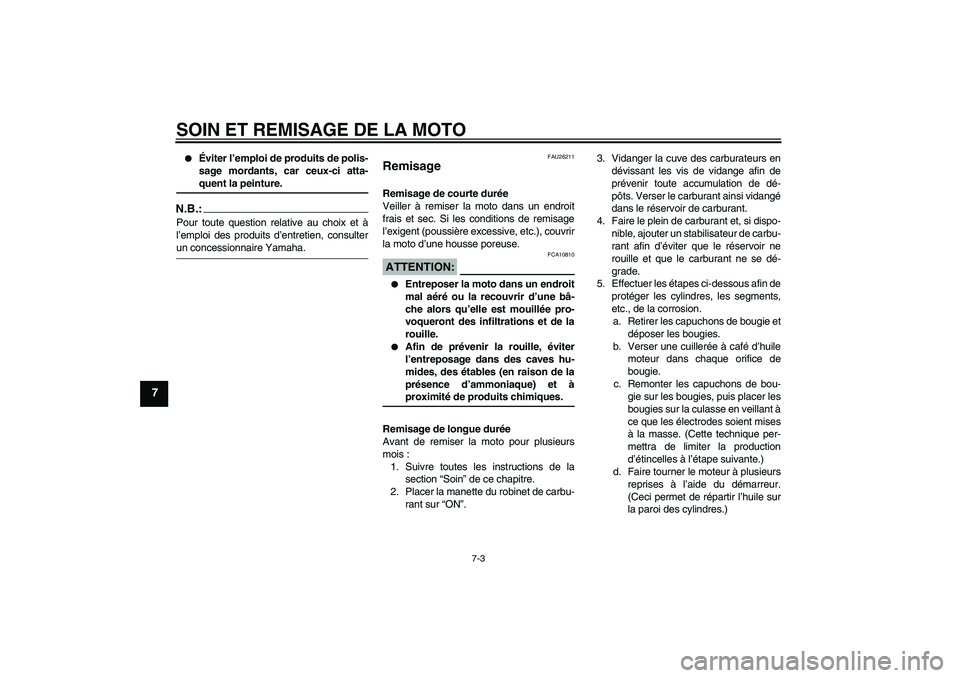 YAMAHA XJR 1300 2006  Notices Demploi (in French) SOIN ET REMISAGE DE LA MOTO
7-3
7

Éviter l’emploi de produits de polis-
sage mordants, car ceux-ci atta-quent la peinture.
N.B.:Pour toute question relative au choix et à
l’emploi des produits