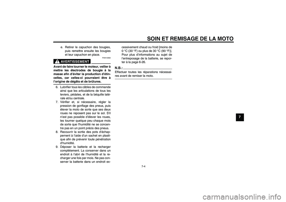 YAMAHA XJR 1300 2006  Notices Demploi (in French) SOIN ET REMISAGE DE LA MOTO
7-4
7
e. Retirer le capuchon des bougies,
puis remettre ensuite les bougies
et leur capuchon en place.AVERTISSEMENT
FWA10950
Avant de faire tourner le moteur, veiller à
me