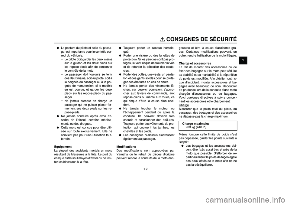 YAMAHA XJR 1300 2006  Notices Demploi (in French) CONSIGNES DE SÉCURITÉ
1-2
1

La posture du pilote et celle du passa-
ger est importante pour le contrôle cor-
rect du véhicule.
Le pilote doit garder les deux mains
sur le guidon et les deux pie