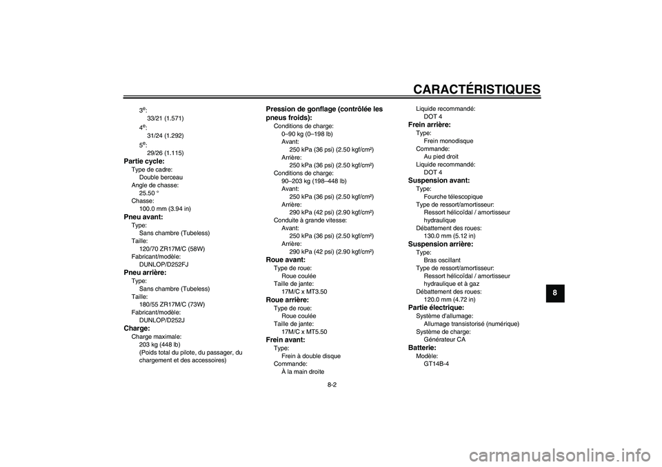 YAMAHA XJR 1300 2006  Notices Demploi (in French) CARACTÉRISTIQUES
8-2
8
3e:
33/21 (1.571)
4e:
31/24 (1.292)
5e:
29/26 (1.115)
Partie cycle:Type de cadre:
Double berceau
Angle de chasse:
25.50 °
Chasse:
100.0 mm (3.94 in)Pneu avant:Type:
Sans chamb