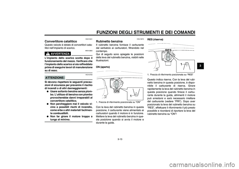 YAMAHA XJR 1300 2006 Manuale duso (in Italian) FUNZIONI DEGLI STRUMENTI E DEI COMANDI
3-13
3
HAU13441
Convertitore catalitico Questo veicolo è dotato di convertitori cata-
litici nell’impianto di scarico.
AVVERTENZA
HWA10860
L’impianto dello YAMAHA XJR 1300 2006 Manuale duso (in Italian) FUNZIONI DEGLI STRUMENTI E DEI COMANDI
3-13
3
HAU13441
Convertitore catalitico Questo veicolo è dotato di convertitori cata-
litici nell’impianto di scarico.
AVVERTENZA
HWA10860
L’impianto dello