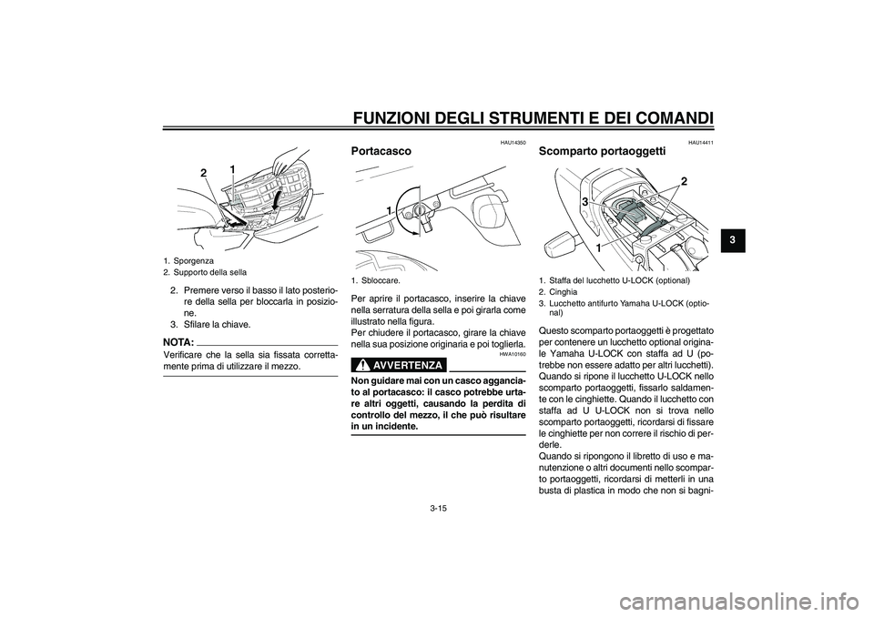 YAMAHA XJR 1300 2006 Manuale duso (in Italian) FUNZIONI DEGLI STRUMENTI E DEI COMANDI
3-15
3
2. Premere verso il basso il lato posterio-
re della sella per bloccarla in posizio-
ne.
3. Sfilare la chiave.NOTA:Verificare che la sella sia fissata cor YAMAHA XJR 1300 2006 Manuale duso (in Italian) FUNZIONI DEGLI STRUMENTI E DEI COMANDI
3-15
3
2. Premere verso il basso il lato posterio-
re della sella per bloccarla in posizio-
ne.
3. Sfilare la chiave.NOTA:Verificare che la sella sia fissata cor