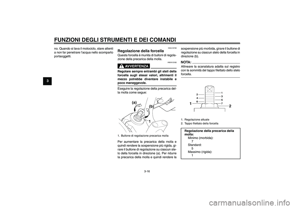 YAMAHA XJR 1300 2006 Manuale duso (in Italian) FUNZIONI DEGLI STRUMENTI E DEI COMANDI
3-16
3
no. Quando si lava il motociclo, stare attenti
a non far penetrare l’acqua nello scomparto
portaoggetti.
HAU14720
Regolazione della forcella Questa forc YAMAHA XJR 1300 2006 Manuale duso (in Italian) FUNZIONI DEGLI STRUMENTI E DEI COMANDI
3-16
3
no. Quando si lava il motociclo, stare attenti
a non far penetrare l’acqua nello scomparto
portaoggetti.
HAU14720
Regolazione della forcella Questa forc