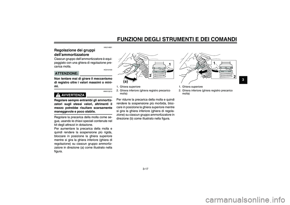 YAMAHA XJR 1300 2006  Manuale duso (in Italian) FUNZIONI DEGLI STRUMENTI E DEI COMANDI
3-17
3
HAU14901
Regolazione dei gruppi 
dell’ammortizzatore Ciascun gruppo dell’ammortizzatore è equi-
paggiato con una ghiera di regolazione pre-
carica mo