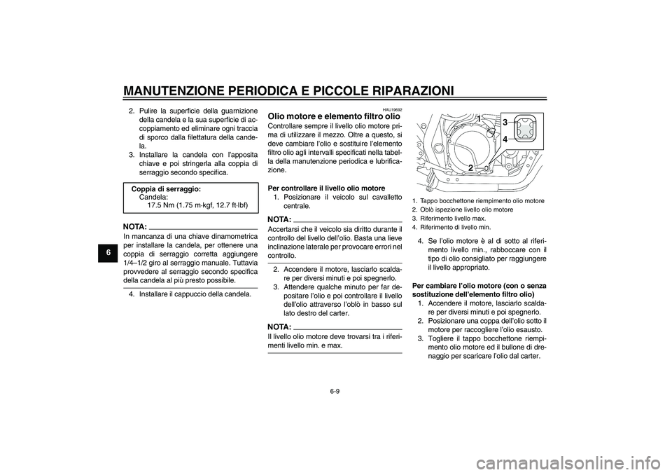 YAMAHA XJR 1300 2006  Manuale duso (in Italian) MANUTENZIONE PERIODICA E PICCOLE RIPARAZIONI
6-9
6
2. Pulire la superficie della guarnizione
della candela e la sua superficie di ac-
coppiamento ed eliminare ogni traccia
di sporco dalla filettatura 