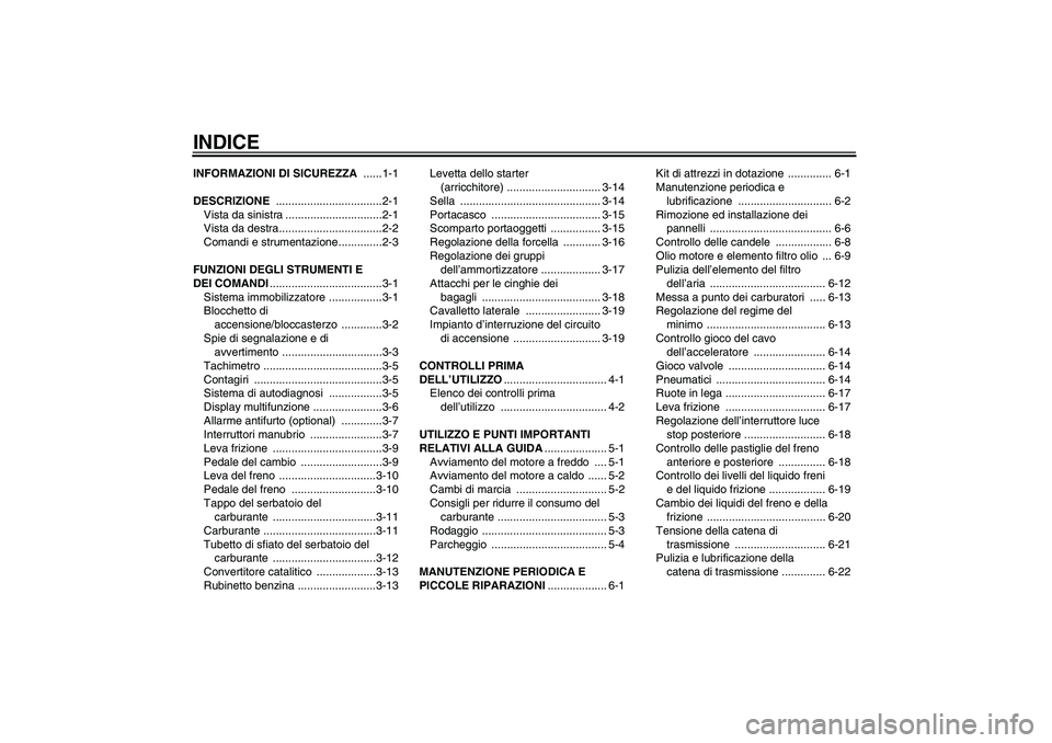YAMAHA XJR 1300 2006  Manuale duso (in Italian) INDICEINFORMAZIONI DI SICUREZZA ......1-1
DESCRIZIONE ..................................2-1
Vista da sinistra ...............................2-1
Vista da destra.................................2-2
Com