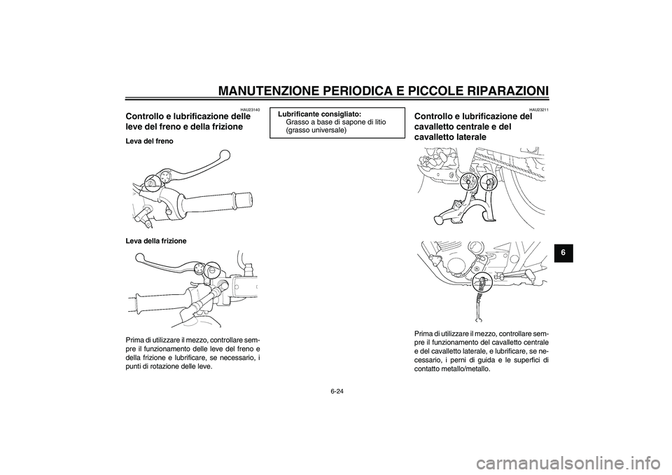 YAMAHA XJR 1300 2006  Manuale duso (in Italian) MANUTENZIONE PERIODICA E PICCOLE RIPARAZIONI
6-24
6
HAU23140
Controllo e lubrificazione delle 
leve del freno e della frizione Leva del freno
Leva della frizione
Prima di utilizzare il mezzo, controll