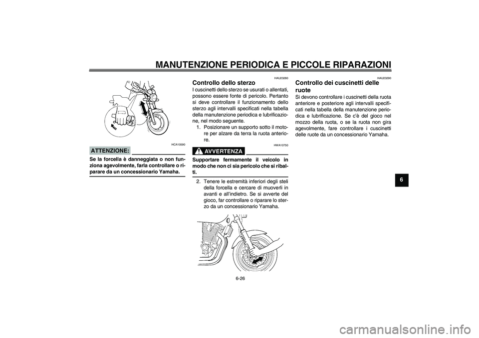 YAMAHA XJR 1300 2006  Manuale duso (in Italian) MANUTENZIONE PERIODICA E PICCOLE RIPARAZIONI
6-26
6
ATTENZIONE:
HCA10590
Se la forcella è danneggiata o non fun-
ziona agevolmente, farla controllare o ri-parare da un concessionario Yamaha.
HAU23280