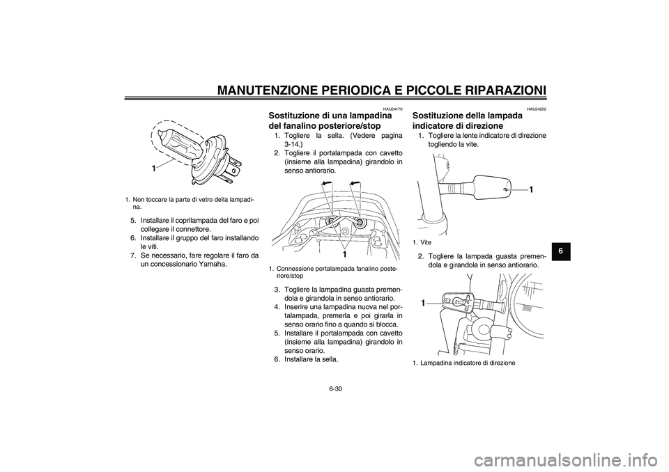 YAMAHA XJR 1300 2006  Manuale duso (in Italian) MANUTENZIONE PERIODICA E PICCOLE RIPARAZIONI
6-30
6
5. Installare il coprilampada del faro e poi
collegare il connettore.
6. Installare il gruppo del faro installando
le viti.
7. Se necessario, fare r