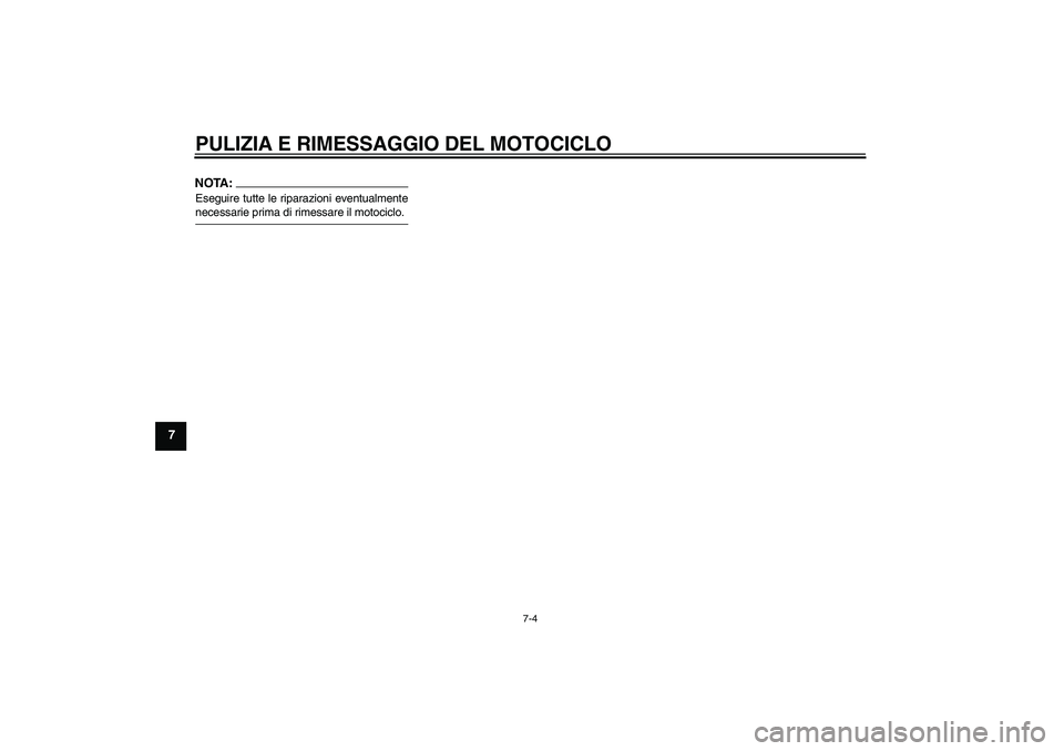 YAMAHA XJR 1300 2006  Manuale duso (in Italian) PULIZIA E RIMESSAGGIO DEL MOTOCICLO
7-4
7
NOTA:Eseguire tutte le riparazioni eventualmentenecessarie prima di rimessare il motociclo.U5WMH3H0.book  Page 4  Wednesday, August 3, 2005  10:05 AM 