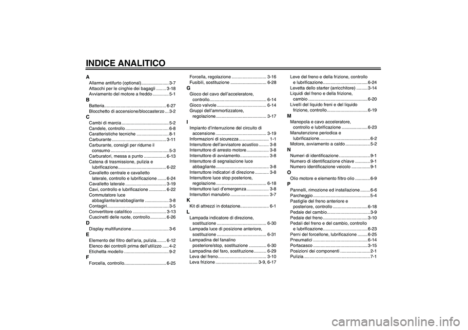 YAMAHA XJR 1300 2006  Manuale duso (in Italian) INDICE ANALITICOAAllarme antifurto (optional) ...................... 3-7
Attacchi per le cinghie dei bagagli ........ 3-18
Avviamento del motore a freddo ............. 5-1BBatteria....................