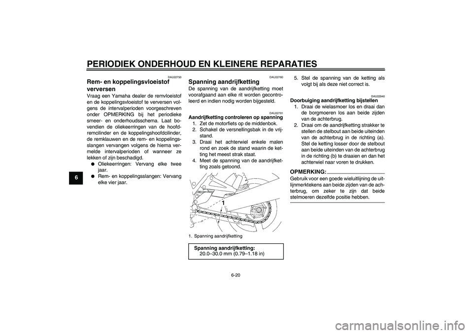 YAMAHA XJR 1300 2006  Instructieboekje (in Dutch) PERIODIEK ONDERHOUD EN KLEINERE REPARATIES
6-20
6
DAU22750
Rem- en koppelingsvloeistof 
verversen Vraag een Yamaha dealer de remvloeistof
en de koppelingsvloeistof te verversen vol-
gens de intervalpe