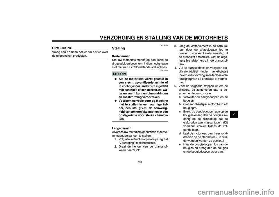 YAMAHA XJR 1300 2006 Instructieboekje (in Dutch) VERZORGING EN STALLING VAN DE MOTORFIETS
7-3
7
OPMERKING:Vraag een Yamaha dealer om advies overde te gebruiken producten.
DAU26211
Stalling Korte termijn
Stal uw motorfiets steeds op een koele en
drog YAMAHA XJR 1300 2006 Instructieboekje (in Dutch) VERZORGING EN STALLING VAN DE MOTORFIETS
7-3
7
OPMERKING:Vraag een Yamaha dealer om advies overde te gebruiken producten.
DAU26211
Stalling Korte termijn
Stal uw motorfiets steeds op een koele en
drog