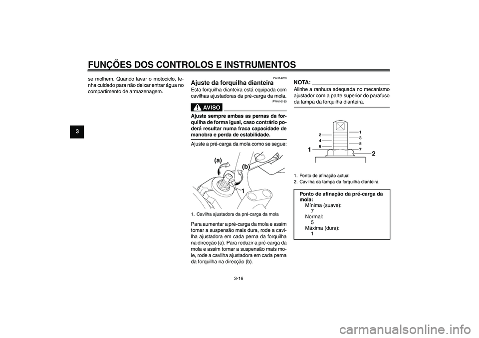 YAMAHA XJR 1300 2006 Manual de utilização (in Portuguese) FUNÇÕES DOS CONTROLOS E INSTRUMENTOS
3-16
3
se molhem. Quando lavar o motociclo, te-
nha cuidado para não deixar entrar água no
compartimento de armazenagem.
PAU14720
Ajuste da forquilha dianteira YAMAHA XJR 1300 2006 Manual de utilização (in Portuguese) FUNÇÕES DOS CONTROLOS E INSTRUMENTOS
3-16
3
se molhem. Quando lavar o motociclo, te-
nha cuidado para não deixar entrar água no
compartimento de armazenagem.
PAU14720
Ajuste da forquilha dianteira