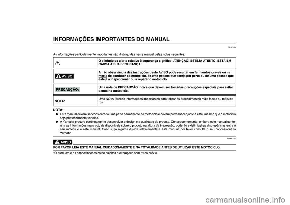 YAMAHA XJR 1300 2006  Manual de utilização (in Portuguese) INFORMAÇÕES IMPORTANTES DO MANUAL
PAU10151
As informações particularmente importantes são distinguidas neste manual pelas notas seguintes:NOTA:
Este manual deverá ser considerado uma parte perm