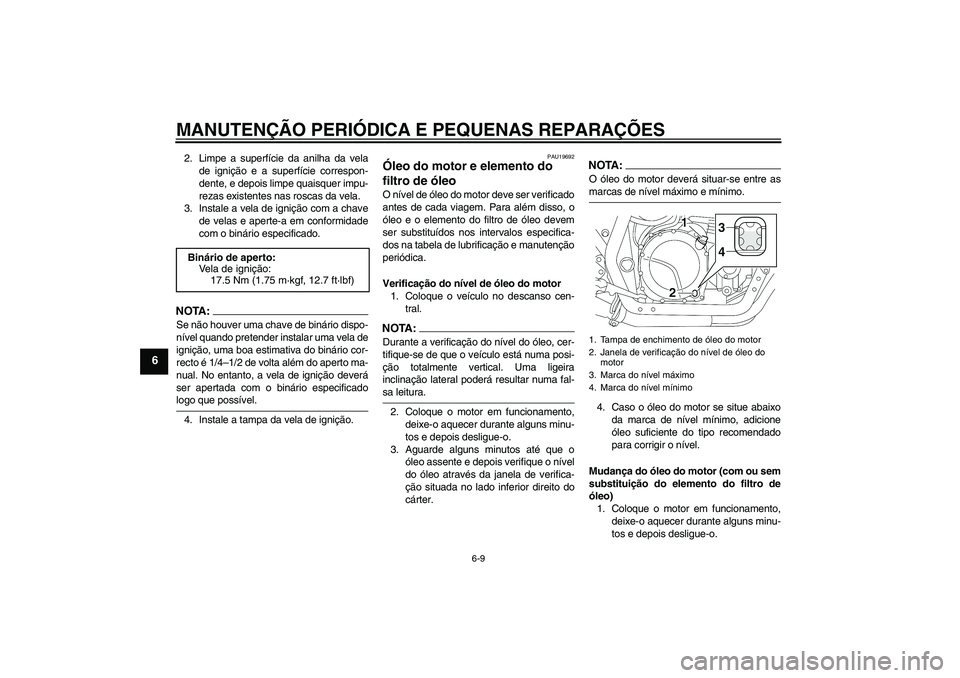 YAMAHA XJR 1300 2006  Manual de utilização (in Portuguese) MANUTENÇÃO PERIÓDICA E PEQUENAS REPARAÇÕES
6-9
6
2. Limpe a superfície da anilha da vela
de ignição e a superfície correspon-
dente, e depois limpe quaisquer impu-
rezas existentes nas roscas