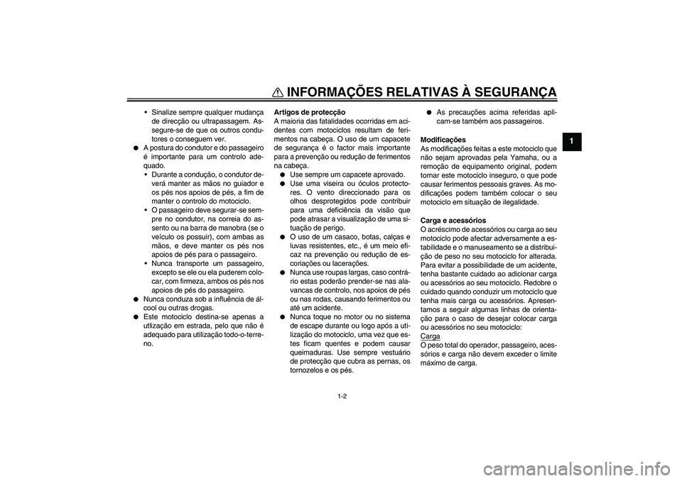 YAMAHA XJR 1300 2006  Manual de utilização (in Portuguese) INFORMAÇÕES RELATIVAS À SEGURANÇA
1-2
1
Sinalize sempre qualquer mudança
de direcção ou ultrapassagem. As-
segure-se de que os outros condu-
tores o conseguem ver.

A postura do condutor e do