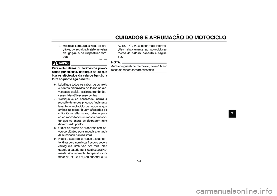 YAMAHA XJR 1300 2006 Manual de utilização (in Portuguese) CUIDADOS E ARRUMAÇÃO DO MOTOCICLO
7-4
7
e. Retire as tampas das velas de igni-
ção e, de seguida, instale as velas
de ignição e as respectivas tam-
pas.AV I S O
PWA10950
Para evitar danos ou fer YAMAHA XJR 1300 2006 Manual de utilização (in Portuguese) CUIDADOS E ARRUMAÇÃO DO MOTOCICLO
7-4
7
e. Retire as tampas das velas de igni-
ção e, de seguida, instale as velas
de ignição e as respectivas tam-
pas.AV I S O
PWA10950
Para evitar danos ou fer