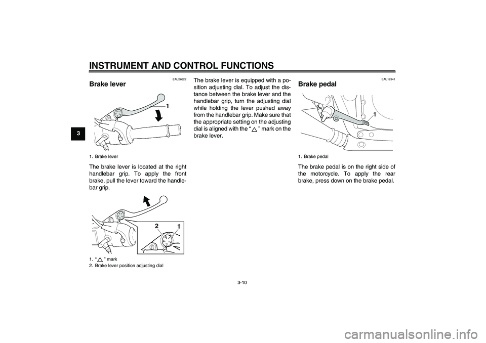 YAMAHA XJR 1300 2005 Owners Manual INSTRUMENT AND CONTROL FUNCTIONS
3-10
3
EAU26822
Brake lever The brake lever is located at the right
handlebar grip. To apply the front
brake, pull the lever toward the handle-
bar grip.The brake leve