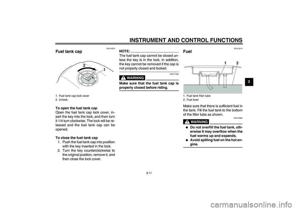 YAMAHA XJR 1300 2005  Owners Manual INSTRUMENT AND CONTROL FUNCTIONS
3-11
3
EAU13070
Fuel tank cap To open the fuel tank cap
Open the fuel tank cap lock cover, in-
sert the key into the lock, and then turn
it 1/4 turn clockwise. The loc