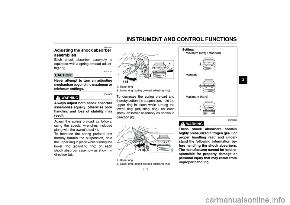 YAMAHA XJR 1300 2005 Owners Guide INSTRUMENT AND CONTROL FUNCTIONS
3-17
3
EAU14901
Adjusting the shock absorber 
assemblies Each shock absorber assembly is
equipped with a spring preload adjust-
ing ring.CAUTION:
ECA10100
Never attemp