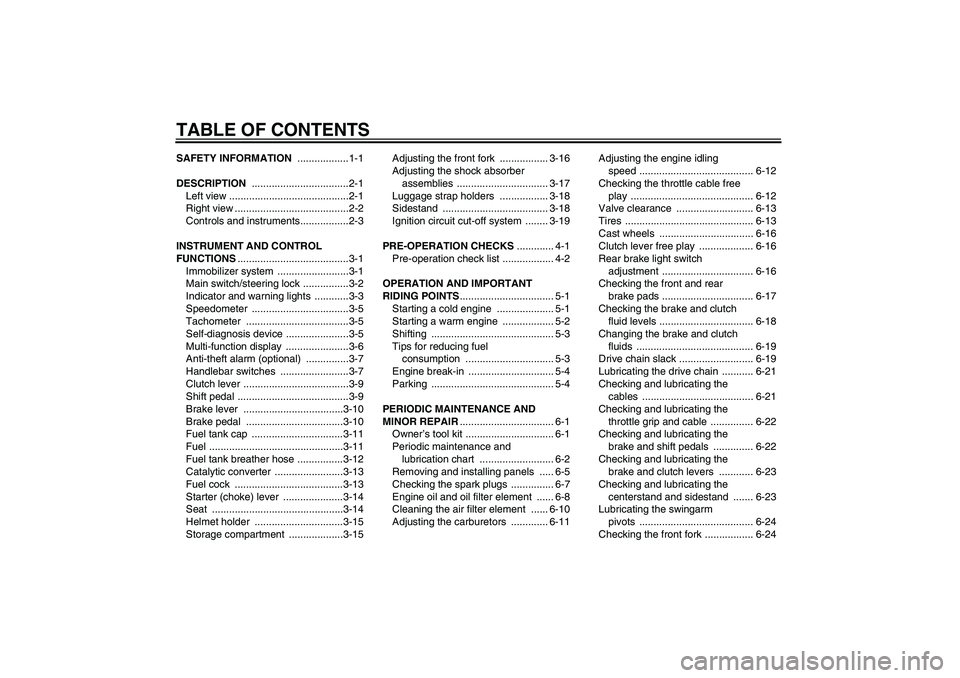 YAMAHA XJR 1300 2005  Owners Manual TABLE OF CONTENTSSAFETY INFORMATION ..................1-1
DESCRIPTION ..................................2-1
Left view ..........................................2-1
Right view .........................