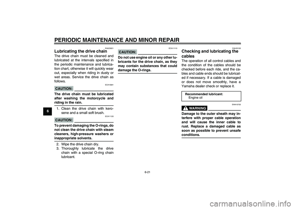 YAMAHA XJR 1300 2005 User Guide PERIODIC MAINTENANCE AND MINOR REPAIR
6-21
6
EAU23021
Lubricating the drive chain The drive chain must be cleaned and
lubricated at the intervals specified in
the periodic maintenance and lubrica-
tio